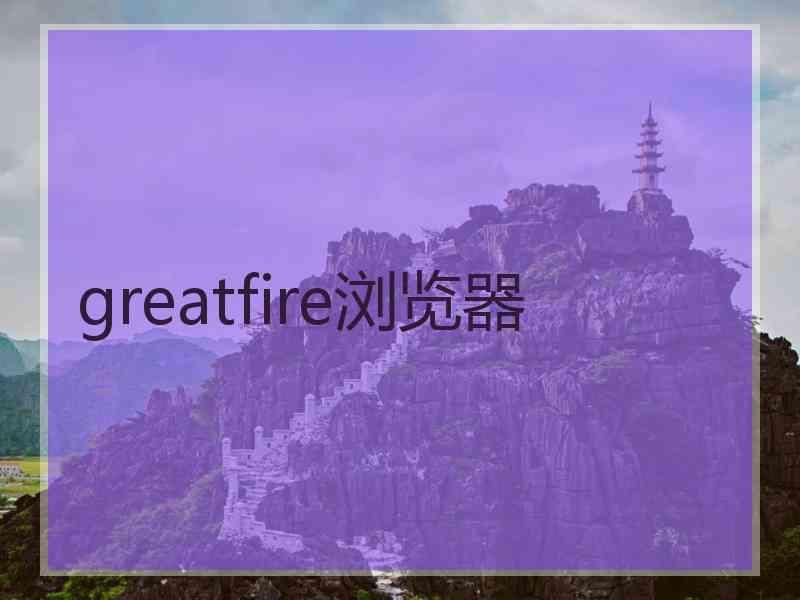 greatfire浏览器