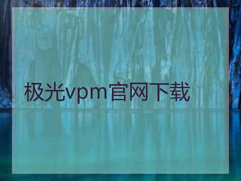 极光vpm官网下载