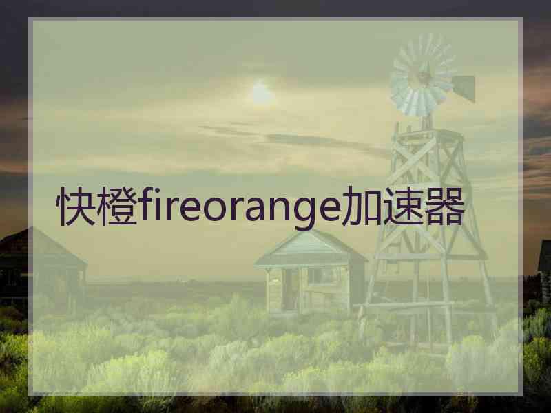 快橙fireorange加速器